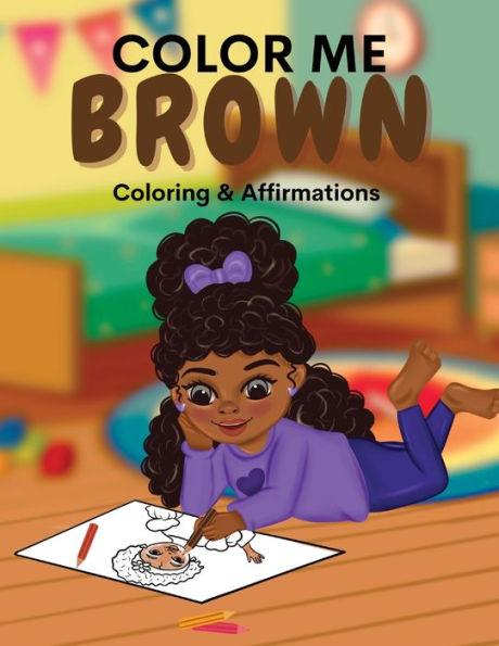 Color Me Brown: A Coloring & Affirmations Book that Celebrates Young Brown Girls - Shanley Simpson