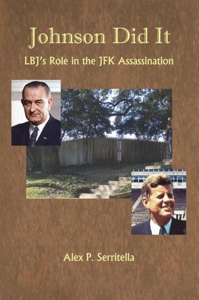 Johnson Did It: LBJ's Role in the JFK Assassination - Alex P. Serritella