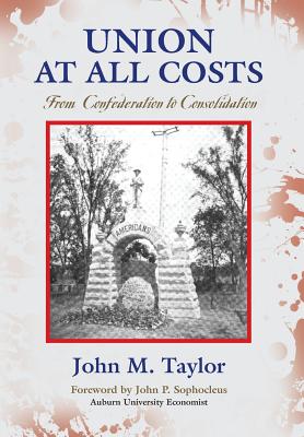 Union at All Costs: From Confederation to Consolidation - John M. Taylor