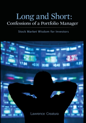Long and Short: Confessions of a Portfolio Manager: Stock Market Wisdom for Investors - Lawrence Creatura