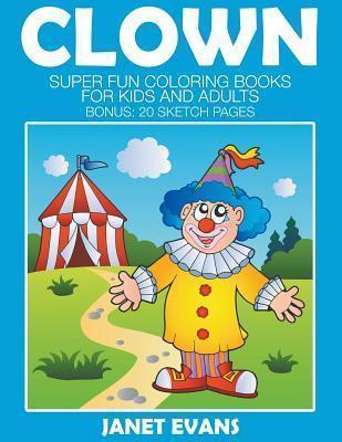 Clowns: Super Fun Coloring Books For Kids And Adults (Bonus: 20 Sketch Pages) - Janet Evans