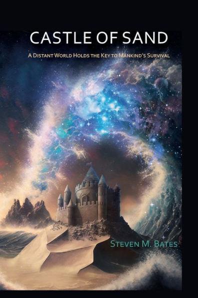 Castle Of Sand: A Distant World Holds the Key to Mankind's Survival - Steven M. Bates