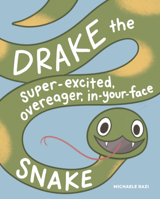 Drake the Super-Excited, Overeager, In-Your-Face Snake: A Book about Consent - Michaele Razi