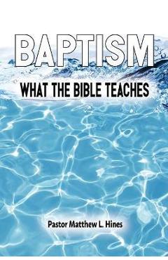 Poza produsului Baptism: What the Bible Teaches - Matthew L. Hines
