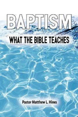 Baptism: What the Bible Teaches - Matthew L. Hines