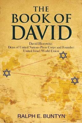 The Book of David: David Horowitz: Dean of United Nations Press Corps and Founder: United Israel World Union - Ralph E. Buntyn