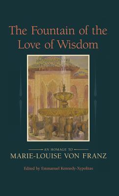 The Fountain of the Love of Wisdom: An Homage to Marie-Louise Von Franz - Emmanuel Kennedy-xypolitas