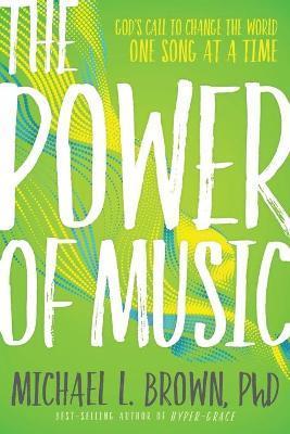 The Power of Music: God's Call to Change the World One Song at a Time - Michael L. Brown