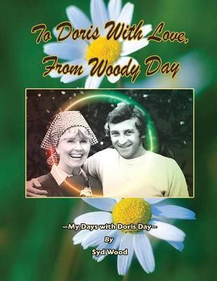 To Doris with Love, From Woody Day My Days with Doris Day - Syd Wood