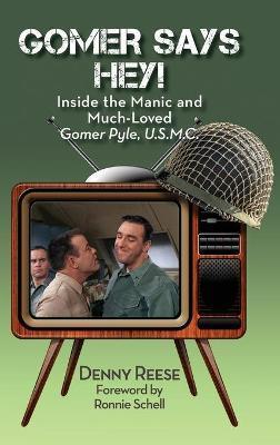 Gomer Says Hey! Inside the Manic and Much-Loved Gomer Pyle, U.S.M.C. (hardback) - Denny Reese