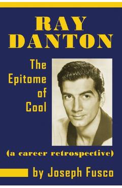 Coperta cărții 'Ray Danton: The Epitome of Cool (a career retrospective) - Joseph Fusco'