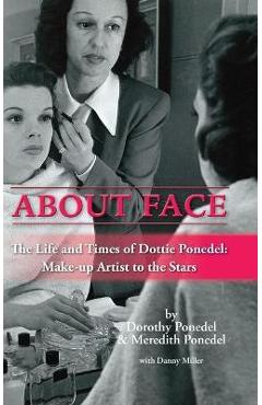 Coperta cărții 'About Face: The Life and Times of Dottie Ponedel, Make-up Artist to the Stars (hardback) - Dorothy Ponedel'