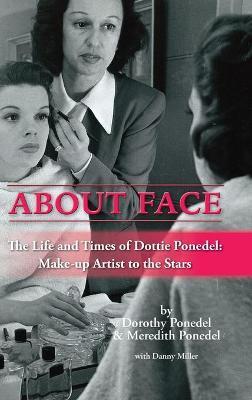 About Face: The Life and Times of Dottie Ponedel, Make-up Artist to the Stars (hardback) - Dorothy Ponedel