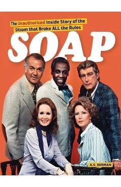 Coperta cărții 'Soap! the Inside Story of the Sitcom That Broke All the Rules (hardback) - A. S. Berman'