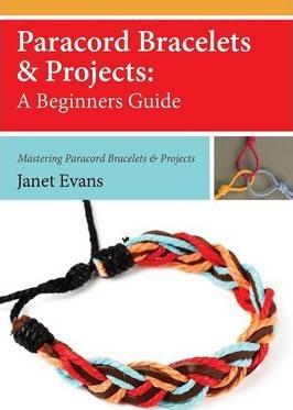 Paracord Bracelets & Projects: A Beginners Guide (Mastering Paracord Bracelets & Projects Now - Janet Evans