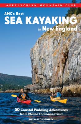 Amc's Best Sea Kayaking in New England: 50 Coastal Paddling Adventures from Maine to Connecticut - Michael Daugherty