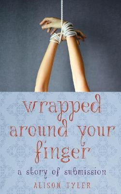Wrapped Around Your Finger: A Story of Submission - Alison Tyler