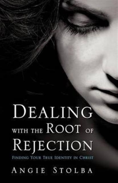 Dealing with the Root of Rejection - Angie Stolba