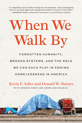 When We Walk by: Forgotten Humanity, Broken Systems, and the Role We Can Each Play in Ending Homelessness in America - Kevin F. Adler