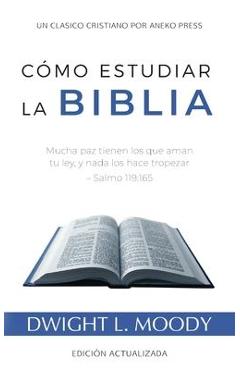 Coperta cărții 'Cómo Estudiar la Biblia: Mucha paz tienen los que aman tu ley, y nada los hace tropezar - Salmo 119:165 - Dwight L.'