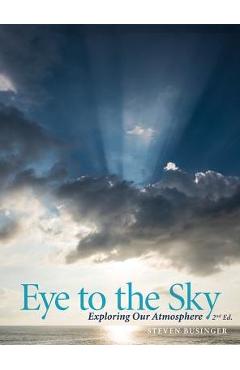 Coperta cărții 'Eye to the Sky - Exploring Our Atmosphere, Second Edition - Steven Businger'