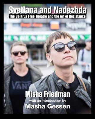 Two Women in Their Time: The Belarus Free Theatre and the Art of Resistance - Misha Friedman