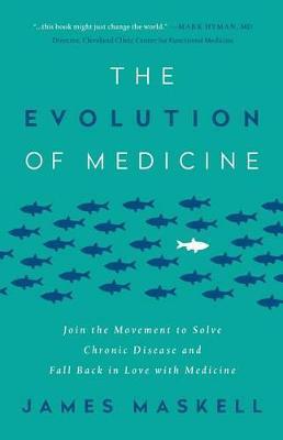 The Evolution of Medicine: Join the Movement to Solve Chronic Disease and Fall Back in Love with Medicine - James Maskell