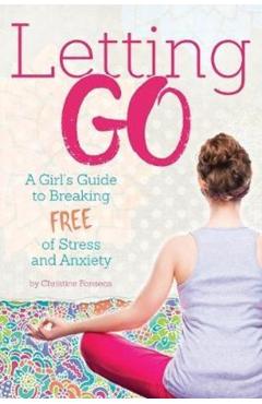 Coperta cărții 'Letting Go: A Girl's Guide to Breaking Free of Stress and Anxiety - Christine Fonseca'