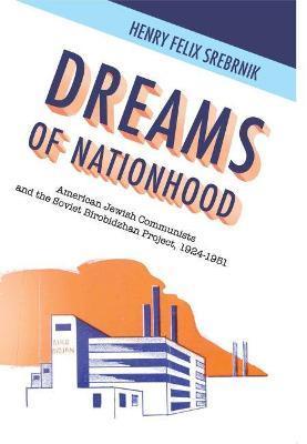 Coperta cărții 'Dreams of Nationhood: American Jewish Communists and the Soviet Birobidzhan Project, 1924-1951 - Henry Felix Srebrnik'