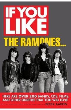 Coperta cărții 'If You Like the Ramones...: Here Are Over 200 Bands, CDs, Films and Other Oddities That You Will Love - Peter Aaron'