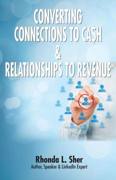 Converting Connections to Ca$h & Relationships to Revenue: Connections That Count - Rhonda L. Sher