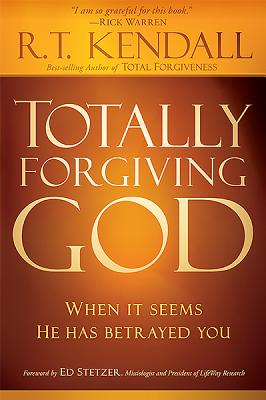 Totally Forgiving God: When It Seems He Has Betrayed You - R. T. Kendall