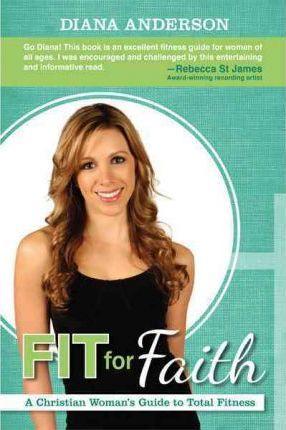 Fit for Faith: A Christian Woman's Guide to Total Fitness - Diana Anderson