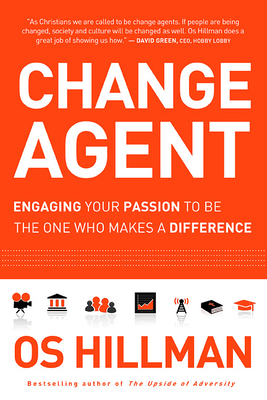 Change Agent: Engaging Your Passion to Be the One Who Makes a Difference - Os Hillman