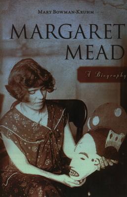 Margaret Mead: A Biography - Mary Bowman-kruhm
