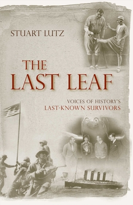 The Last Leaf: Voices of History's Last-Known Survivors - Stuart Lutz