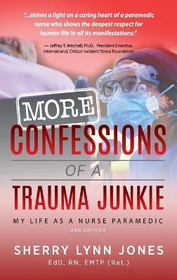 More Confessions of a Trauma Junkie: My Life as a Nurse Paramedic, 2nd Ed. - Sherry Lynn Jones