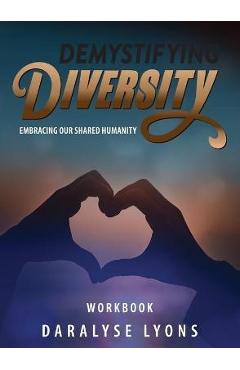 Coperta cărții 'Demystifying Diversity Workbook: Embracing our Shared Humanity - Daralyse Lyons'