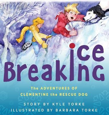 Ice Breaking: The Adventures of Clementine the Rescue Dog - Kyle Torke