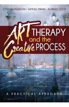 Coperta cărții 'Art Therapy and the Creative Process: A Practical Approach - Cynthia Pearson'