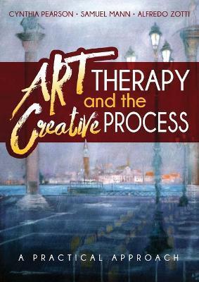 Art Therapy and the Creative Process: A Practical Approach - Cynthia Pearson