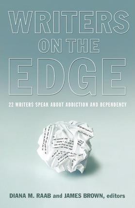 Writers on the Edge: 22 Writers Speak about Addiction and Dependency - Diana M. Raab