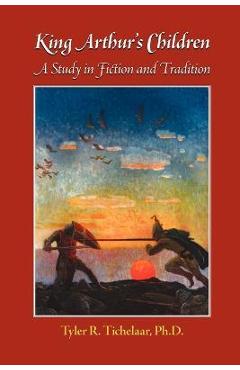 Coperta cărții 'King Arthur's Children: A Study in Fiction and Tradition - Tyler R. Tichelaar'
