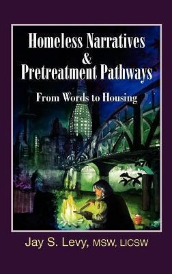 Homeless Narratives & Pretreatment Pathways: From Words to Housing - Jay S. Levy