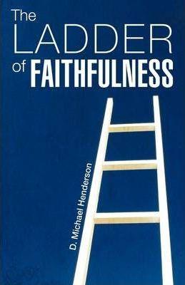 The Ladder of Faithfulness - D. Michael Henderson