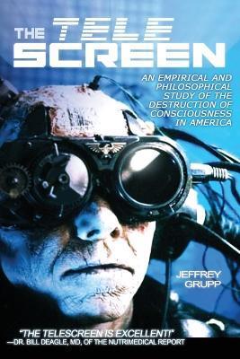 The Telescreen: An Empirical Study of the Destruction and Despiritualization of Consciousness - Jeffrey Grupp