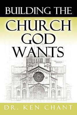 Building the Church God Wants - Ken Chant