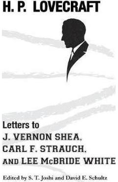 Coperta cărții 'Letters to J. Vernon Shea, Carl F. Strauch, and Lee McBride White - H. P. Lovecraft'