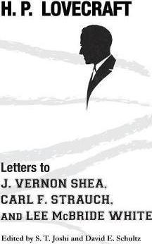 Letters to J. Vernon Shea, Carl F. Strauch, and Lee McBride White - H. P. Lovecraft