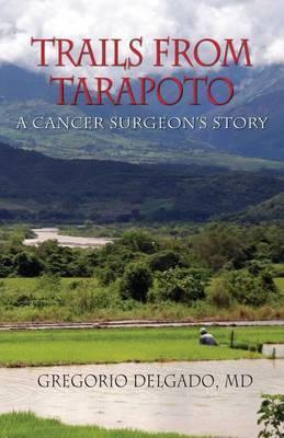 Trails of Tarapoto, a Cancer Surgeon's Story - Md Gregorio Delgado